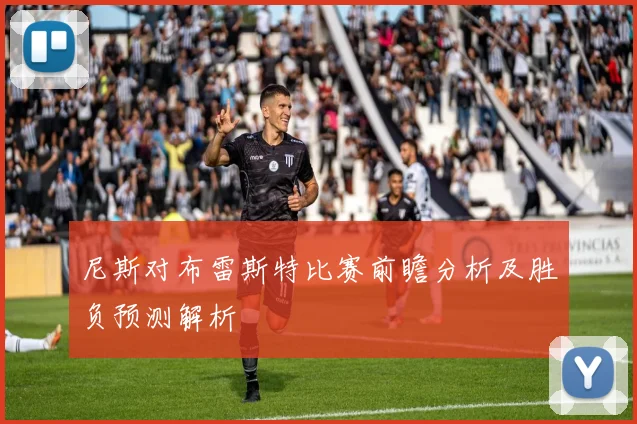 尼斯对布雷斯特比赛前瞻分析及胜负预测解析